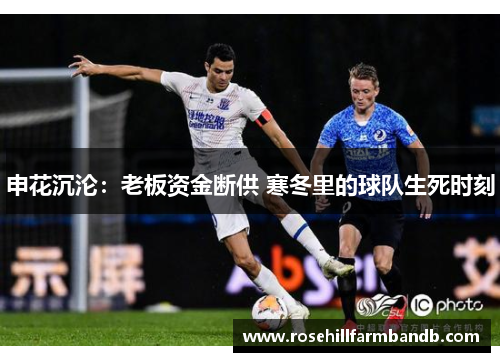 申花沉沦：老板资金断供 寒冬里的球队生死时刻